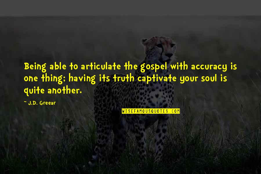 Acclimatise Consulting Quotes By J.D. Greear: Being able to articulate the gospel with accuracy
