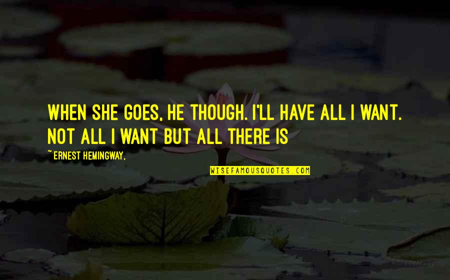 Acclimatize Def Quotes By Ernest Hemingway,: When she goes, he though. I'll have all