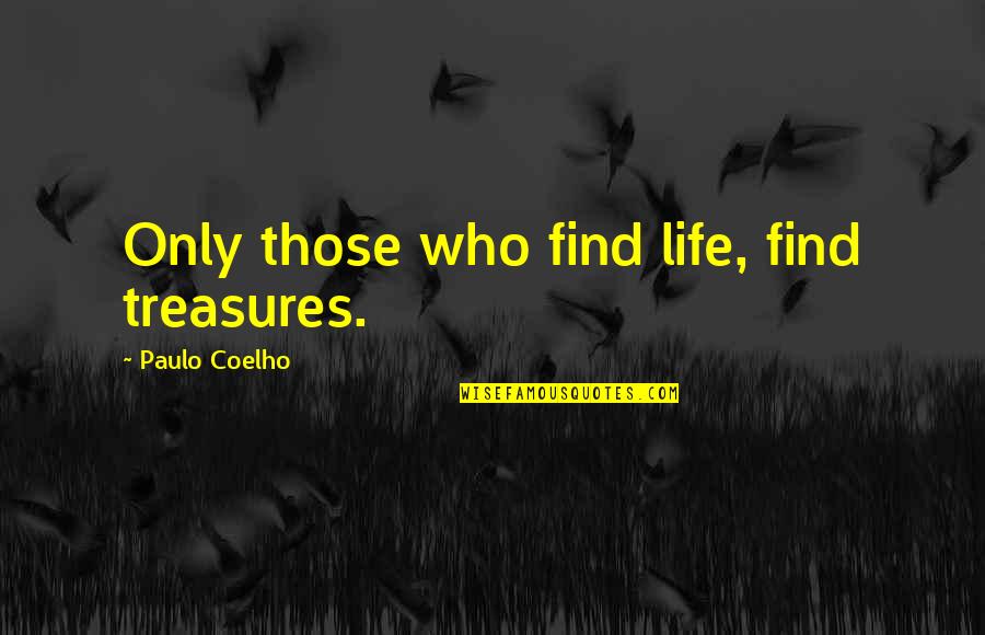Acclimatized Quotes By Paulo Coelho: Only those who find life, find treasures.