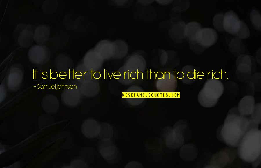 Acclimatizing Quotes By Samuel Johnson: It is better to live rich than to