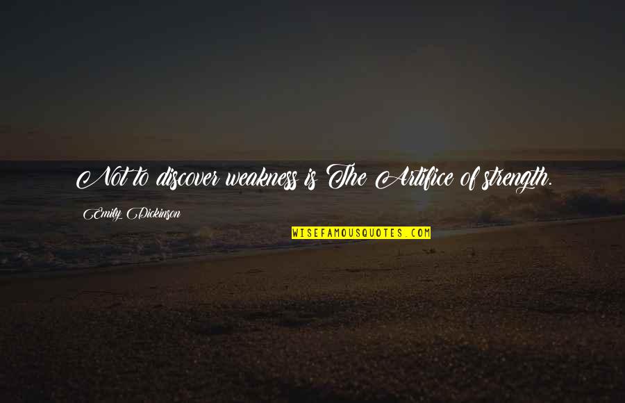 Acclinis Quotes By Emily Dickinson: Not to discover weakness is The Artifice of Acclinis Quotes By Emily Dickinson: Not to discover weakness is The Artifice of