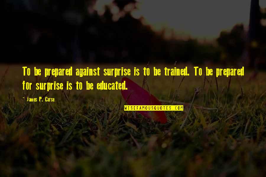 Acclinis Quotes By James P. Carse: To be prepared against surprise is to be