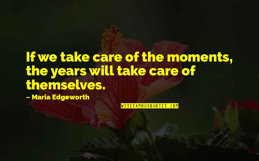 Acclinis Quotes By Maria Edgeworth: If we take care of the moments, the