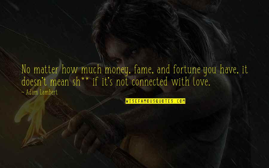 Acclivity Llc Quotes By Adam Lambert: No matter how much money, fame, and fortune Acclivity Llc Quotes By Adam Lambert: No matter how much money, fame, and fortune