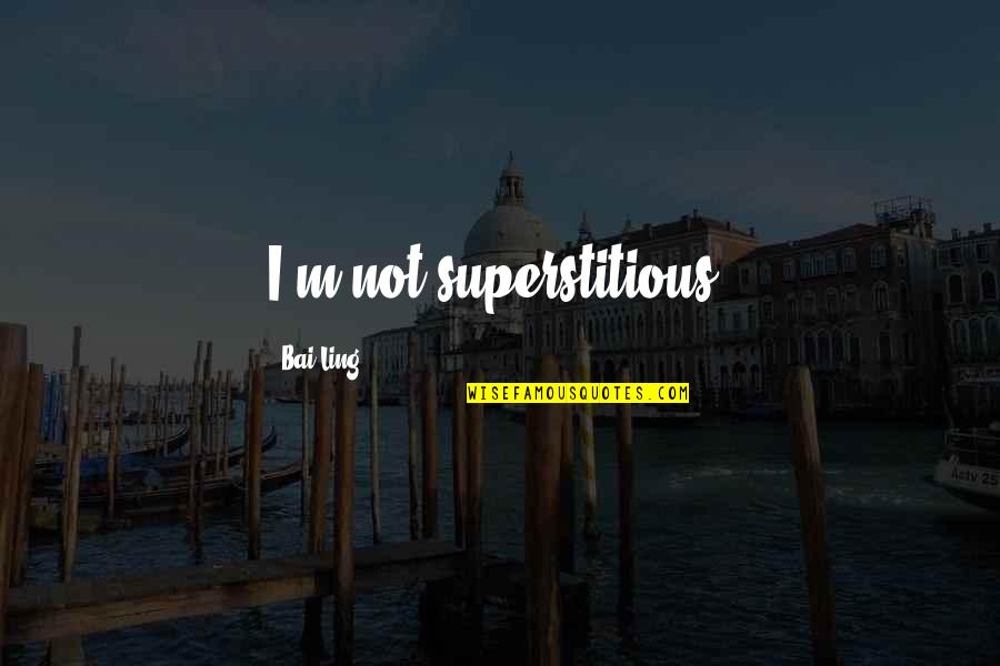 Acclivity Llc Quotes By Bai Ling: I'm not superstitious. Acclivity Llc Quotes By Bai Ling: I'm not superstitious.