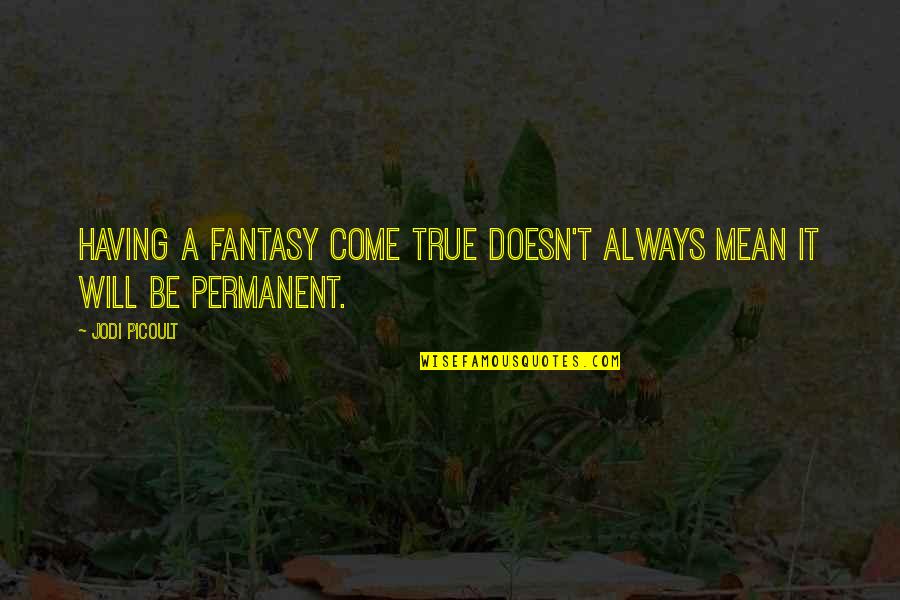 Accogliere In English Quotes By Jodi Picoult: Having a fantasy come true doesn't always mean