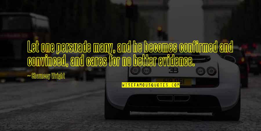 Accogliere Le Quotes By Chauncey Wright: Let one persuade many, and he becomes confirmed Accogliere Le Quotes By Chauncey Wright: Let one persuade many, and he becomes confirmed