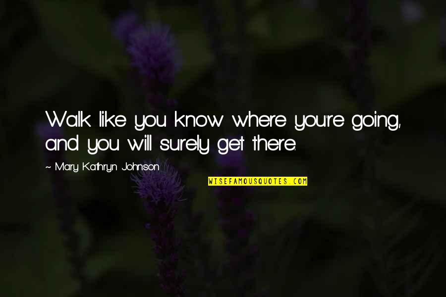 Accogliere Quotes By Mary Kathryn Johnson: Walk like you know where you're going, and