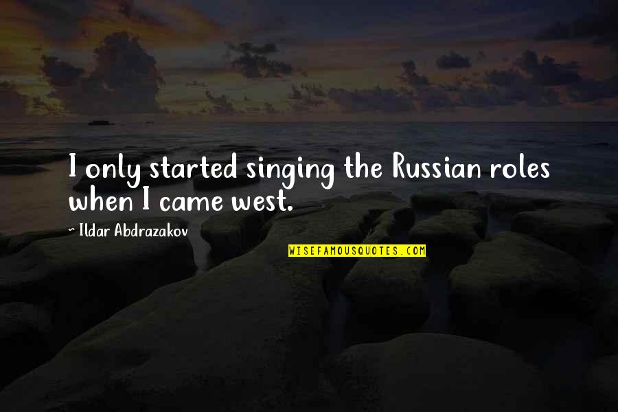 Accolade Quotes By Ildar Abdrazakov: I only started singing the Russian roles when