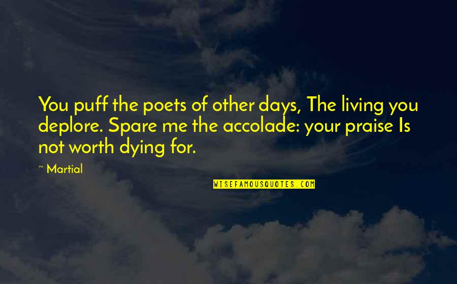 Accolade Quotes By Martial: You puff the poets of other days, The