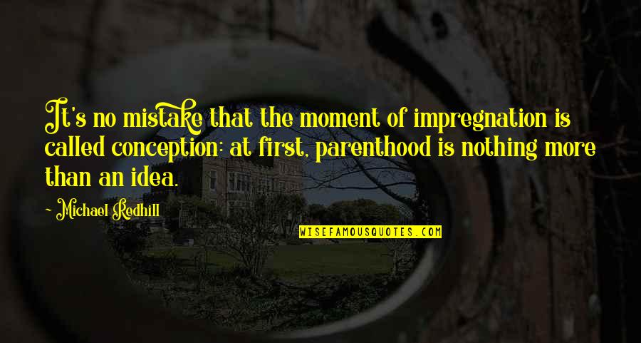 Accolade Quotes By Michael Redhill: It's no mistake that the moment of impregnation