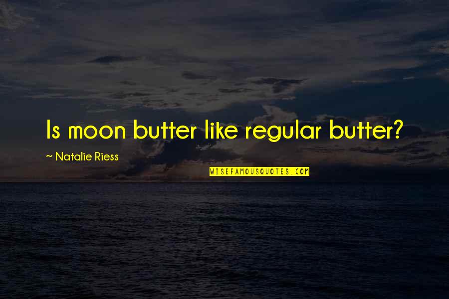 Accolade Quotes By Natalie Riess: Is moon butter like regular butter?