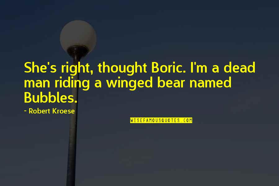 Accolade Quotes By Robert Kroese: She's right, thought Boric. I'm a dead man