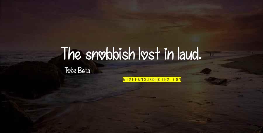 Accolade Quotes By Toba Beta: The snobbish lost in laud.