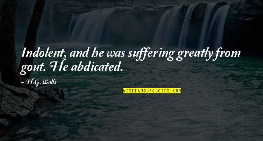 Accollatura Quotes By H.G.Wells: Indolent, and he was suffering greatly from gout.