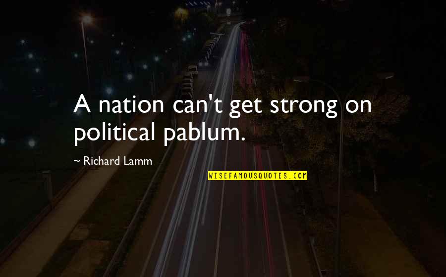 Accomazzo Dairy Quotes By Richard Lamm: A nation can't get strong on political pablum. Accomazzo Dairy Quotes By Richard Lamm: A nation can't get strong on political pablum.