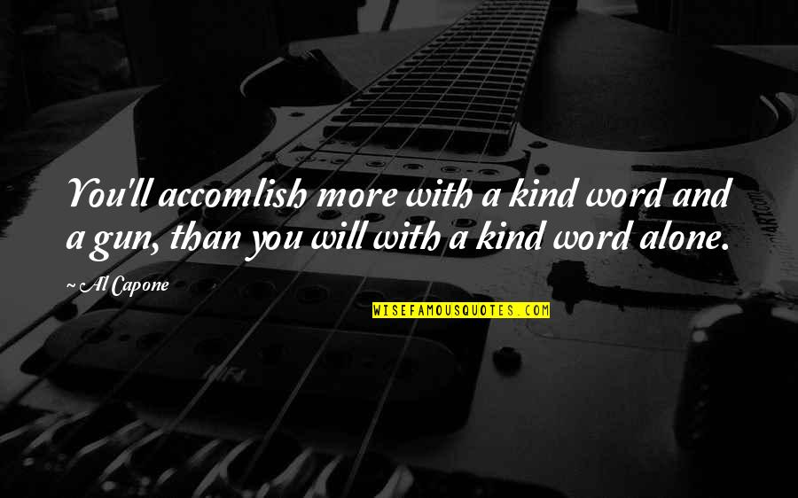 Accomlish Quotes By Al Capone: You'll accomlish more with a kind word and