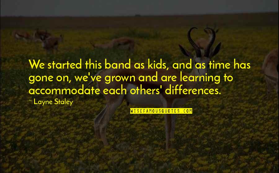 Accommodate Others Quotes By Layne Staley: We started this band as kids, and as Accommodate Others Quotes By Layne Staley: We started this band as kids, and as