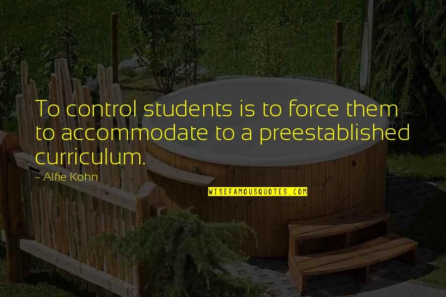 Accommodate Quotes By Alfie Kohn: To control students is to force them to