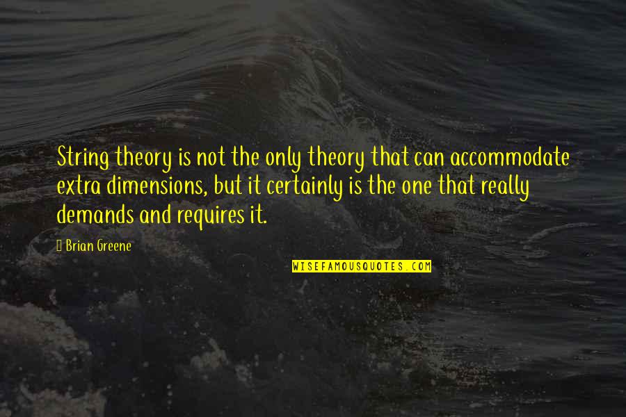 Accommodate Quotes By Brian Greene: String theory is not the only theory that