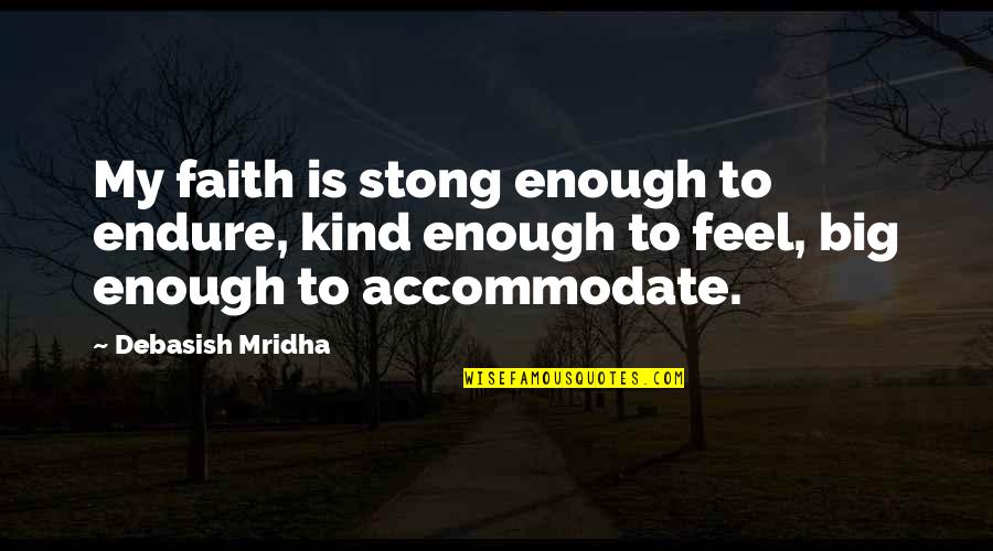 Accommodate Quotes By Debasish Mridha: My faith is stong enough to endure, kind