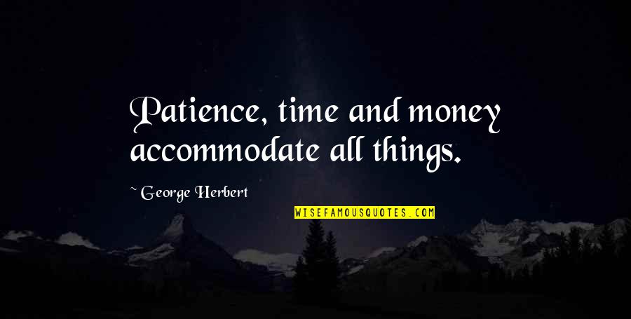Accommodate Quotes By George Herbert: Patience, time and money accommodate all things.