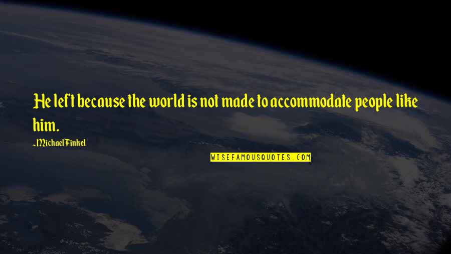 Accommodate Quotes By Michael Finkel: He left because the world is not made