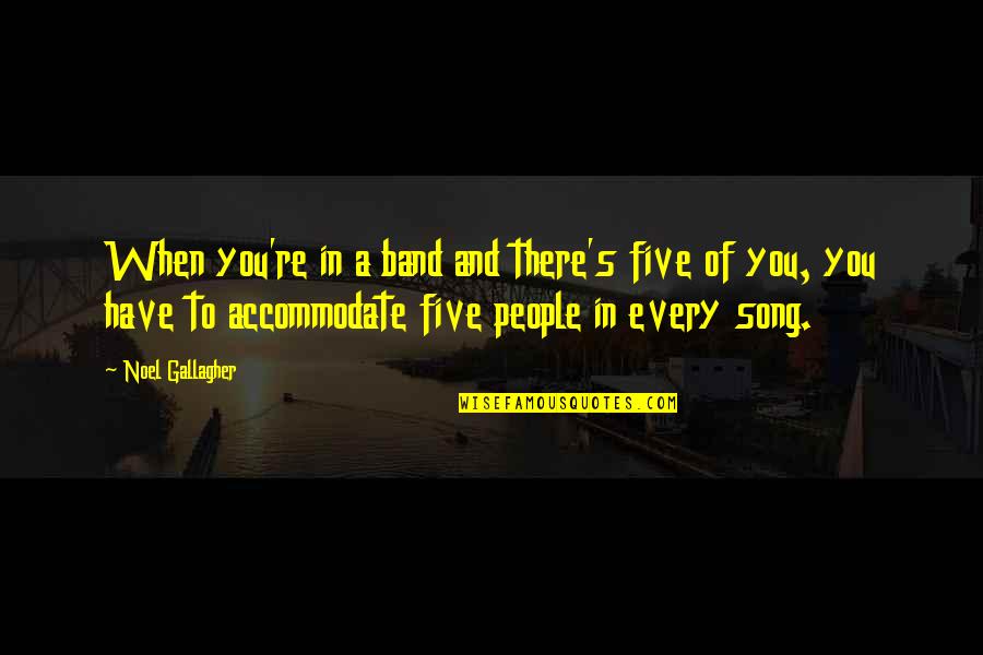 Accommodate Quotes By Noel Gallagher: When you're in a band and there's five