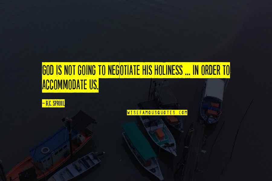 Accommodate Quotes By R.C. Sproul: God is not going to negotiate His holiness