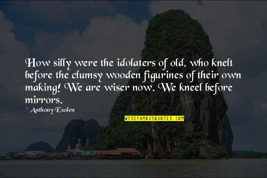 Accommodated Duty Quotes By Anthony Esolen: How silly were the idolaters of old, who Accommodated Duty Quotes By Anthony Esolen: How silly were the idolaters of old, who
