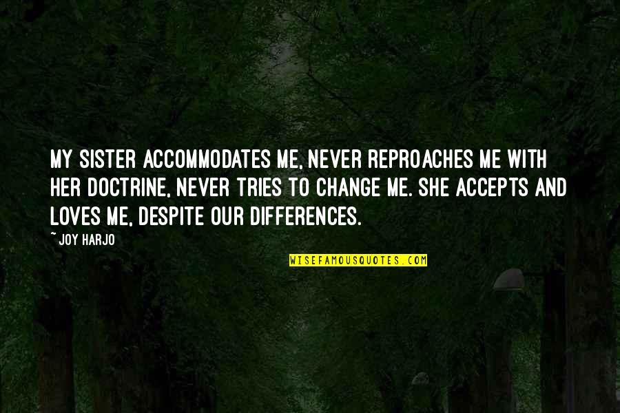 Accommodates Quotes By Joy Harjo: My sister accommodates me, never reproaches me with Accommodates Quotes By Joy Harjo: My sister accommodates me, never reproaches me with