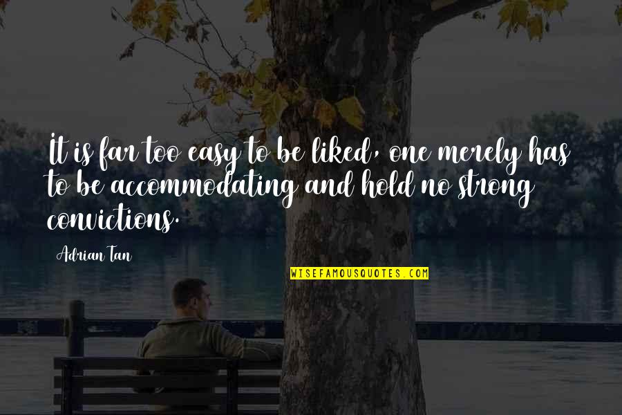 Accommodating Quotes By Adrian Tan: It is far too easy to be liked,