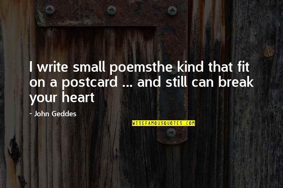 Accommodating Quotes By John Geddes: I write small poemsthe kind that fit on