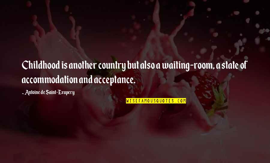 Accommodation Quotes By Antoine De Saint-Exupery: Childhood is another country but also a waiting-room,