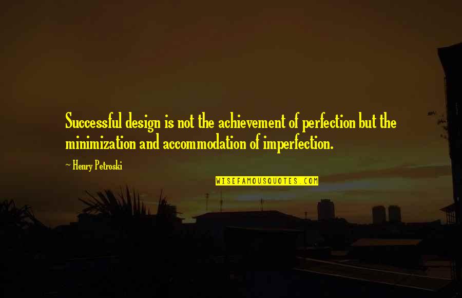 Accommodation Quotes By Henry Petroski: Successful design is not the achievement of perfection