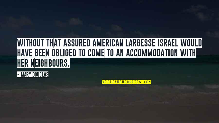 Accommodation Quotes By Mary Douglas: Without that assured American largesse Israel would have