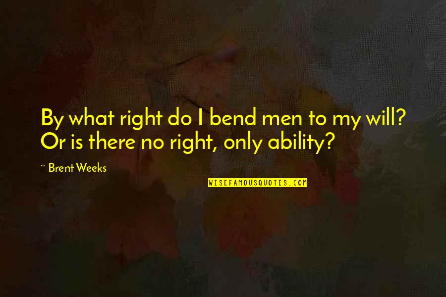 Accommodationists Quotes By Brent Weeks: By what right do I bend men to