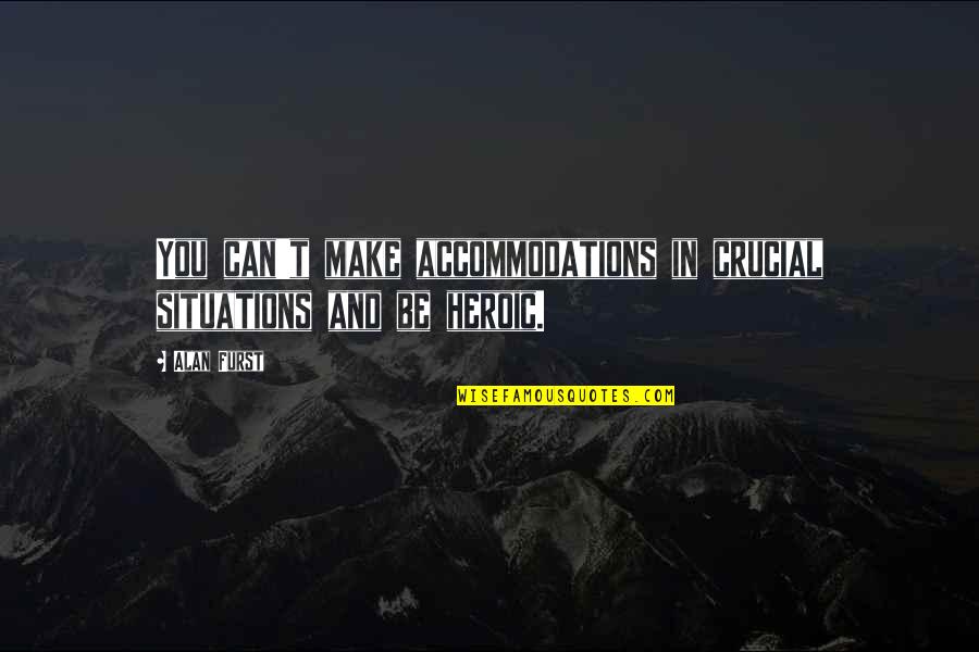 Accommodations Quotes By Alan Furst: You can't make accommodations in crucial situations and