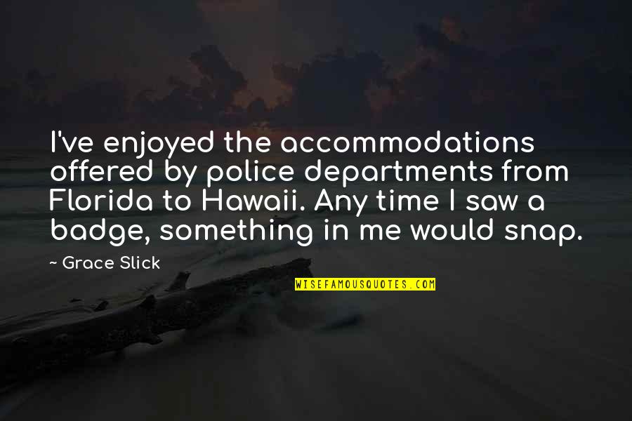 Accommodations Quotes By Grace Slick: I've enjoyed the accommodations offered by police departments Accommodations Quotes By Grace Slick: I've enjoyed the accommodations offered by police departments