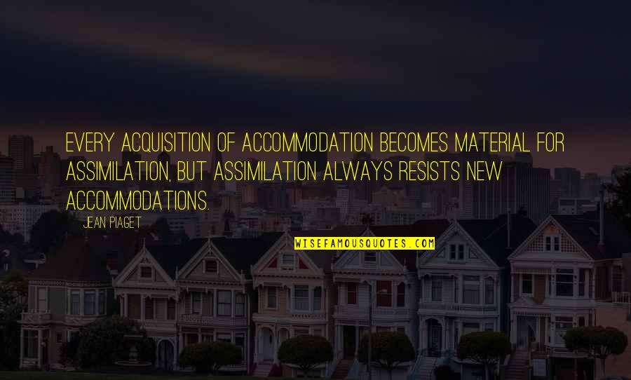 Accommodations Quotes By Jean Piaget: Every acquisition of accommodation becomes material for assimilation, Accommodations Quotes By Jean Piaget: Every acquisition of accommodation becomes material for assimilation,