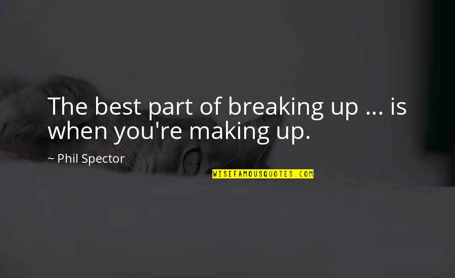 Accommodement Raisonnable Au Quotes By Phil Spector: The best part of breaking up ... is