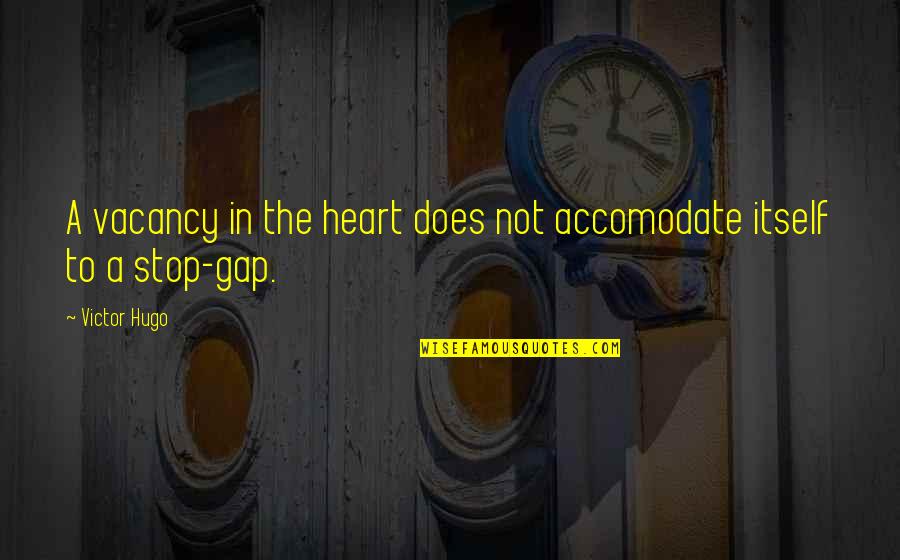 Accomodate Quotes By Victor Hugo: A vacancy in the heart does not accomodate