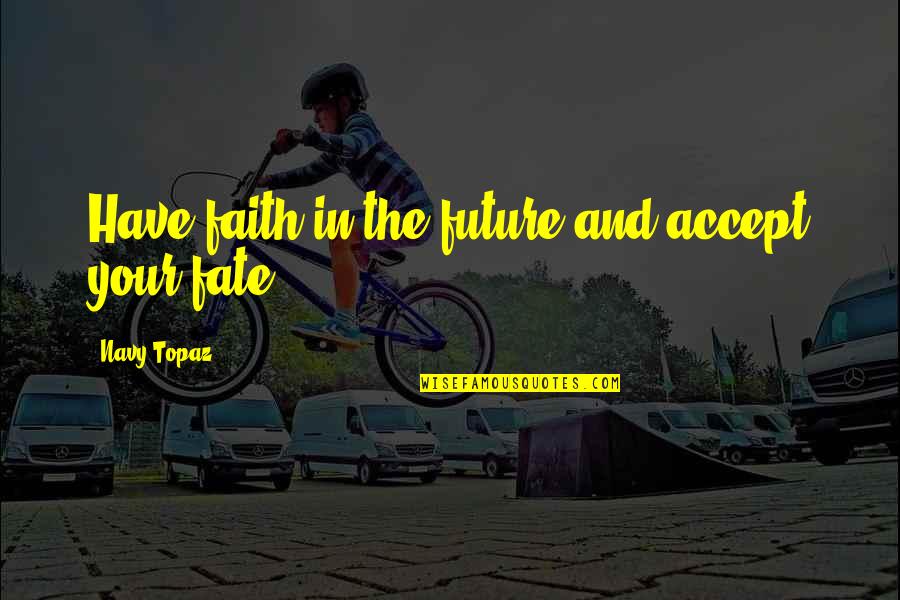Accomodating Quotes By Navy Topaz: Have faith in the future and accept your