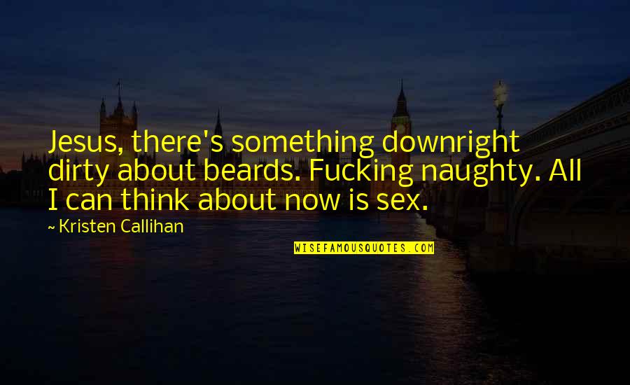 Accompagnare Inglese Quotes By Kristen Callihan: Jesus, there's something downright dirty about beards. Fucking