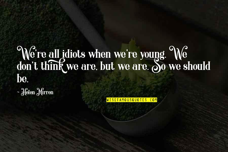 Accompagnatore Quotes By Helen Mirren: We're all idiots when we're young. We don't