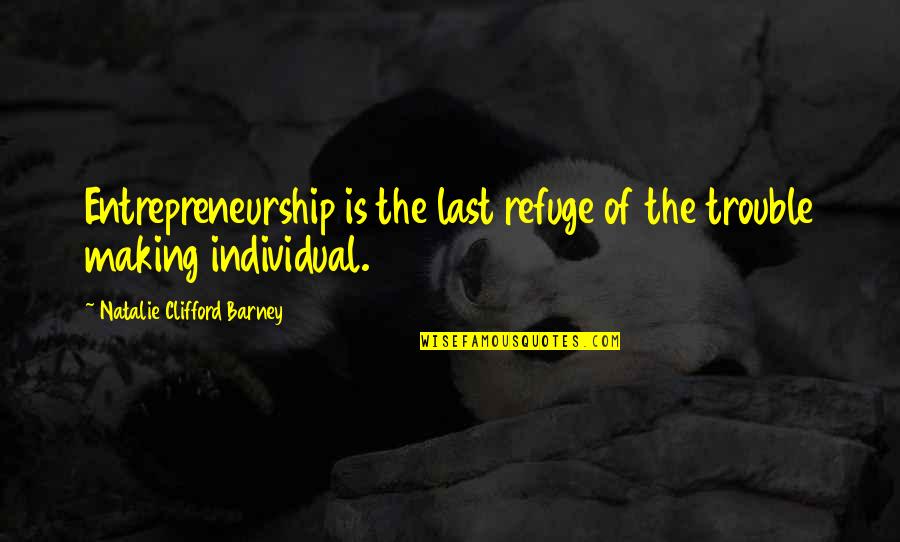 Accompan'd Quotes By Natalie Clifford Barney: Entrepreneurship is the last refuge of the trouble