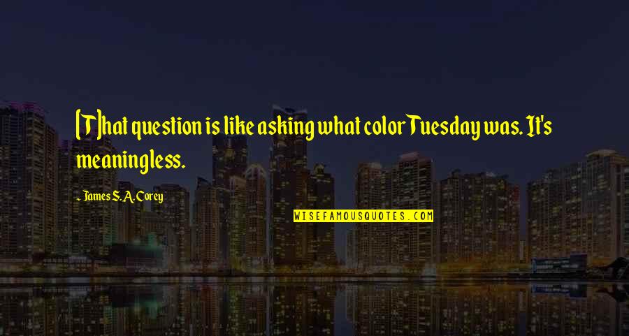 Accompanied By Or With Grammar Quotes By James S.A. Corey: [T]hat question is like asking what color Tuesday