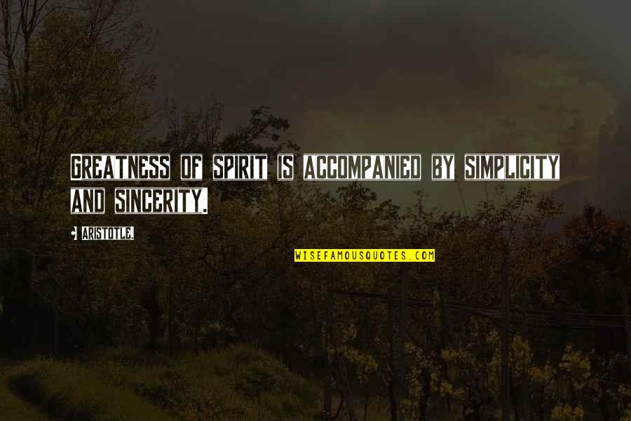 Accompanied Quotes By Aristotle.: Greatness of spirit is accompanied by simplicity and