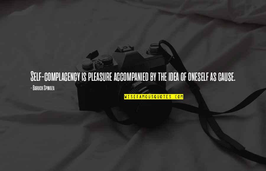 Accompanied Quotes By Baruch Spinoza: Self-complacency is pleasure accompanied by the idea of