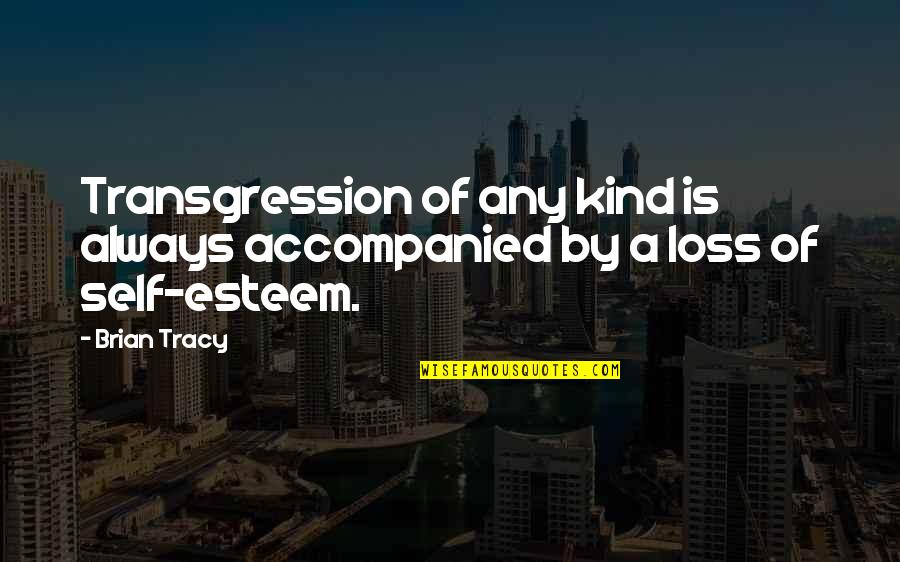 Accompanied Quotes By Brian Tracy: Transgression of any kind is always accompanied by